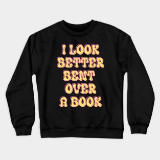 I Look Better Bent Over a Book Crewneck Sweatshirt